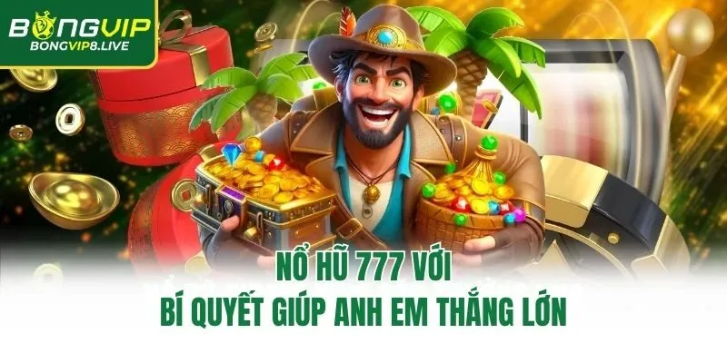 Nổ hũ 777 với bí quyết giúp anh em thắng lớn