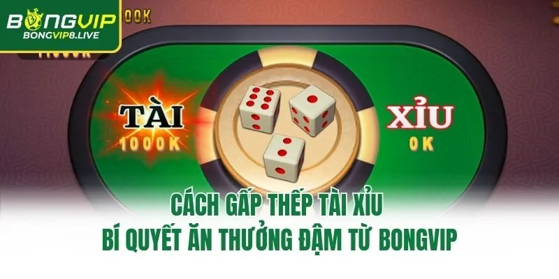 Cách Gấp Thếp Tài Xỉu - Bí Quyết Ăn Thưởng Đậm Từ Bongvip