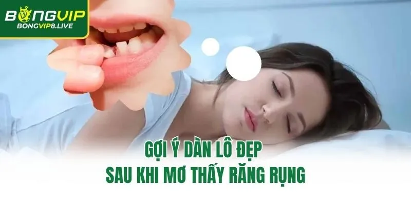 Gợi ý dàn lô đẹp sau khi mơ thấy răng rụng