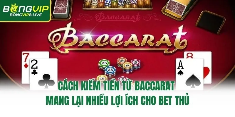 Cách kiếm tiền từ baccarat mang lại nhiều lợi ích cho bet thủ