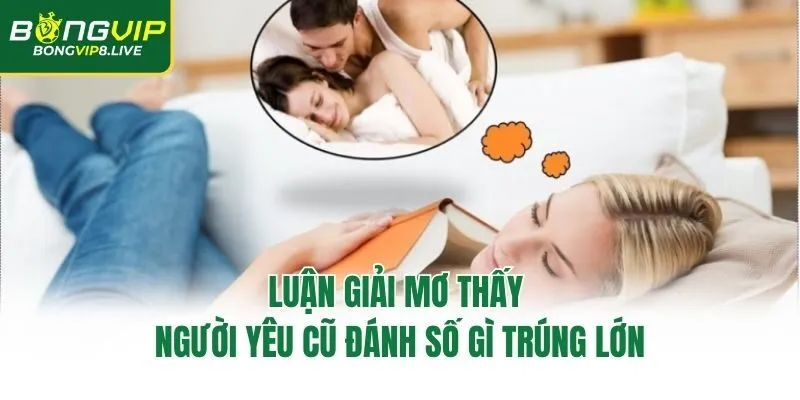 Luận giải mơ thấy người yêu cũ đánh số gì trúng lớn