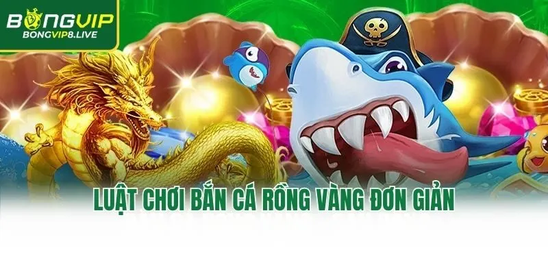 Luật chơi bắn cá rồng vàng đơn giản