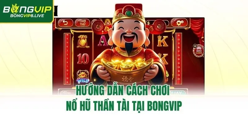 Hướng dẫn cách chơi nổ hũ thần tài tại Bongvip
