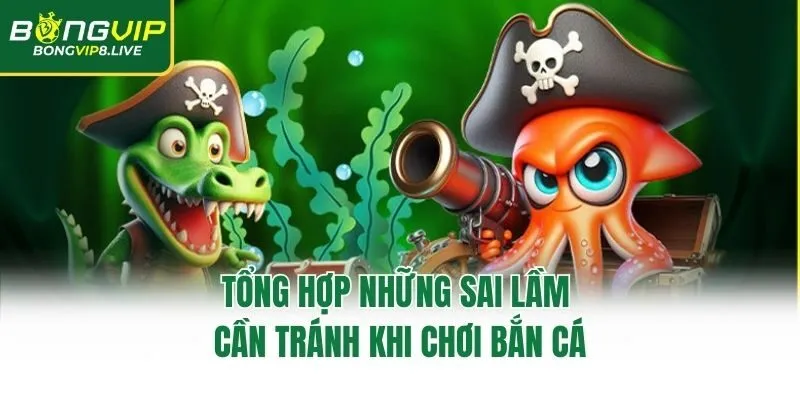 Tổng hợp những sai lầm cần tránh khi chơi bắn cá